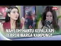 Lagu SATU KAMPUNG RESAH! Arwah Kepala Api Gentayangan! | Aini Malaikat Tak Bersayap Eps 219 (4/5)