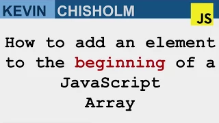 How to add an element to the beginning of a JavaScript Array - Kevin Chisholm
