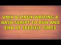 Unix Linux Writing a Bash script to run and end at specific times 2 Solutions