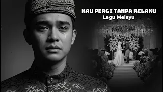 kau pergi tanpa relaku lagu melayu cover 