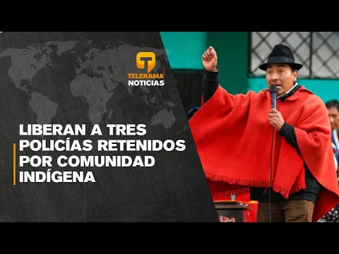 Liberan a tres policías retenidos por comunidad indígena
