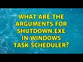 What are the arguments for shutdown exe in Windows Task Scheduler