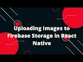 Uploading Images to Firebase Storage in React Native React Native Tutorial