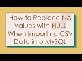 How to Replace NA Values with NULL When Importing CSV Data into MySQL