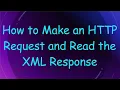 How to Make an HTTP Request and Read the XML Response