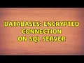Databases Encrypted Connection on Sql Server 2 Solutions