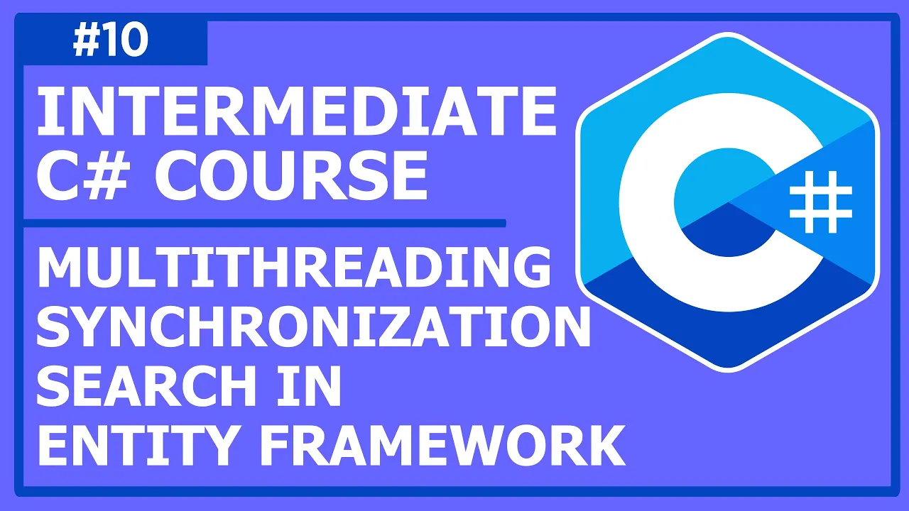 C# Programming (Intermediate) - Lecture 10: Entity Framework Search, Multithreading Synchronization