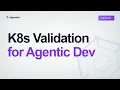 K8s-native Validation Infrastructure for Agentic Development