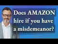 Does Amazon hire if you have a misdemeanor