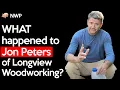 WHAT Happened to Jon Peters of Longview Woodworking