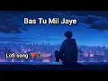 Lagu Bas Tu Mil Jaye Hindi lofi song