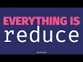 Everything is Reduce