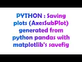 PYTHON Saving plots AxesSubPlot generated from python pandas with matplotlib s savefig