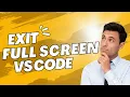 How to Exit Full Screen Mode in Visual Studio Code - VSCode
