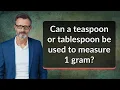 Can a teaspoon or tablespoon be used to measure 1 gram