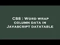 CSS Word wrap column data in Javascript datatable