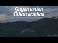Download Lagu Guyon waton - takan kembali dan lirik