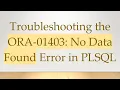 Troubleshooting the ORA-01403 No Data Found Error in PLSQL