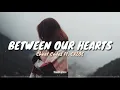 Between Our Hearts - Cheat Codes Ft. CXLOE(Lyrics Video)