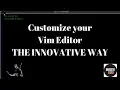 Customize your VIM EDITOR The Innovative WAY