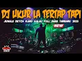 Download Lagu DJ KARO UKUR LA TERTAP TAPI !! JUNGLE DUTCH GALAU VIRAL DISCO BOXING FULL BASS TERBARU 2025