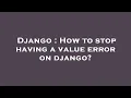 Django How to stop having a value error on django