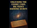 Unlocking the Cosmic Code Rig Veda s Harmonic Secrets