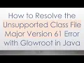 How to Resolve the Unsupported Class File Major Version 61 Error with Glowroot in Java