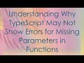 Understanding Why TypeScript May Not Show Errors for Missing Parameters in Functions