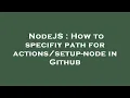 NodeJS How to specifiy path for - node in Github