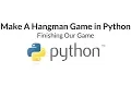 Make A Hangman Game In Python Part Three - Finishing Our Game