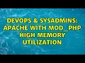 DevOps SysAdmins Apache with mod - php high memory utilization 3 Solutions