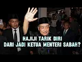 HAJIJI TARIK DIRI DARI JADI KETUA MENTERI SABAH