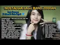 Lagu NOSTALGIA LAGU BAND 2000AN
