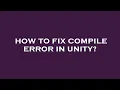 How to fix compile error in unity
