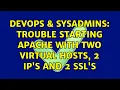 DevOps SysAdmins Trouble starting apache with two virtual hosts 2 ip s and 2 ssl s