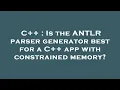 C Is the ANTLR parser generator best for a C app with constrained memory