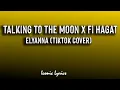 Download Lagu Elyanna - Talking to the Moon x Fi Hagat (Lyrics) (TIktok Remix)