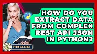 How Do You Extract Data From Complex REST API JSON In Python - Python Code School