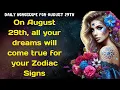 On August 29th all your dreams will come true for your Zodiac Signs Daily Horoscope for August 29th