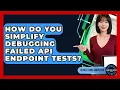 How Do You Simplify Debugging Failed API Endpoint Tests - Server Logic Simplified