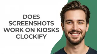 Does Screenshots Work on Kiosks Clockify - UPDATED