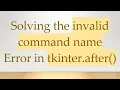 Solving the invalid command name Error in tkinter after