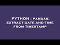 PYTHON pandas extract date and time from timestamp