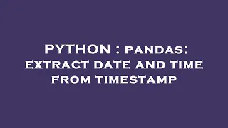 PYTHON pandas extract date and time from timestamp