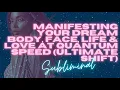 MANIFESTING YOUR DREAM BODY, FACE, LIFE \u0026 LOVE AT QUANTUM SPEED (ULTIMATE SHIFT SUBLIMINAL)