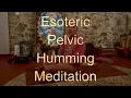 A special humming meditation to direct vibrations into the pelvic area