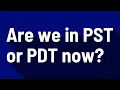 Are we in PST or PDT now
