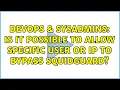 DevOps SysAdmins Is it possible to allow specific user or IP to bypass squidguard