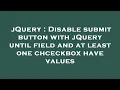 jQuery Disable submit button with jQuery until field and at least one chceckbox have values